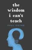 The Wisdom I Can't Teach The Wisdom I Can't Teach
