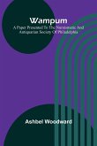 Wampum; A Paper Presented to the Numismatic and Antiquarian Society of Philadelphia Wampum; A Paper Presented to the Numismatic and Antiquarian Society of Philadelphia