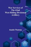 War Services of the 62nd West Riding Divisional Artillery War Services of the 62nd West Riding Divisional Artillery