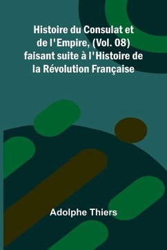 Cover Histoire du Consulat et de l'Empire, (Vol. 08); faisant suite à l'Histoire de la Révolution Française