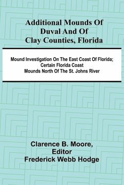Cover Additional mounds of Duval and of Clay counties, Florida; Mound investigation on the east coast of Florida; Certain Florida coast mounds north of the St. Johns river