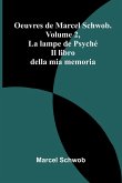 Oeuvres de Marcel Schwob. Volume 2, La lampe de Psyché; Il libro della mia memoria Oeuvres de Marcel Schwob. Volume 2, La lampe de Psyché; Il libro della mia memoria