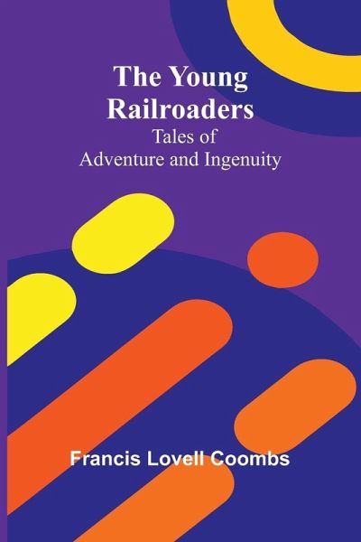The Young Railroaders Tales of Adventure and Ingenuity The Young Railroaders Tales of Adventure and Ingenuity