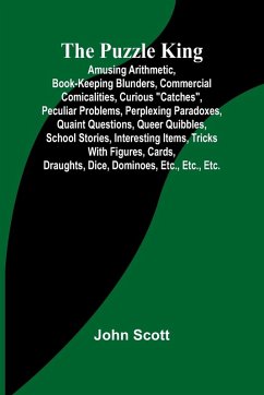 Cover The Puzzle King; Amusing arithmetic, book-keeping blunders, commercial comicalities, curious 