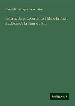 Lettres du p. Lacordaire à Mme la cesse Eudoxie de la Tour du Pin - Lacordaire, Henri-Dominique