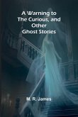 A Warning to the Curious, and Other Ghost Stories