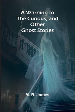 A Warning to the Curious, and Other Ghost Stories - R James, M