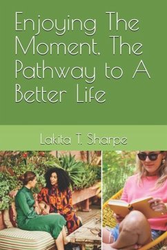 Enjoying The Moment, The Pathway to A Better Life - Sharpe, Lakita T