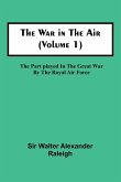 The War in the Air (Volume 1); The Part played in the Great War by the Royal Air Force The War in the Air (Volume 1); The Part played in the Great War by the Royal Air Force