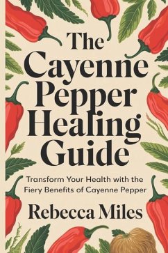 The Cayenne Pepper Healing Guide - Miles, Rebecca