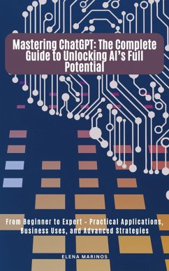 Mastering ChatGPT: The Complete Guide to Unlocking AI's Full Potential (eBook, ePUB) - Marinos, Elena