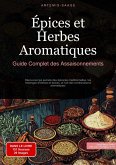 Épices et Herbes Aromatiques: Guide Complet des Assaisonnements (eBook, ePUB) Épices et Herbes Aromatiques: Guide Complet des Assaisonnements (eBook, ePUB)
