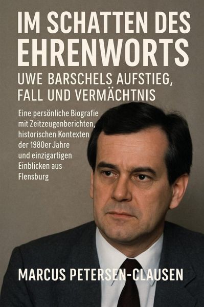 Im Schatten des Ehrenworts: Uwe Barschels Aufstieg, Fall und Vermächtnis Uwe Barschels (eBook, ePUB)