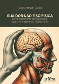 Sua Dor Não é só Física: Como o Tratamento com Psicanálise Ajuda no Tratamento Fisioterápico (eBook, ePUB) Sua Dor Não é só Física: Como o Tratamento com Psicanálise Ajuda no Tratamento Fisioterápico (eBook, ePUB)