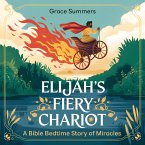 Elijah's Fiery Chariot: A Bible Bedtime Story of Miracles (Angels & Miracles Bedtime Stories, #5) (eBook, ePUB)