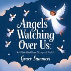 Angels Watching Over Us: A Bible Bedtime Story of Faith (Angels & Miracles Bedtime Stories, #4) (eBook, ePUB) Angels Watching Over Us: A Bible Bedtime Story of Faith (Angels & Miracles Bedtime Stories, #4) (eBook, ePUB)