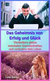 Das Geheimnis von Erfolg und Glück - Verändere deine mentalen Gewohnheiten und verändere dein Leben (eBook, ePUB)