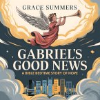 Gabriel's Good News: A Bible Bedtime Story of Hope (Angels & Miracles Bedtime Stories, #6) (eBook, ePUB) Gabriel's Good News: A Bible Bedtime Story of Hope (Angels & Miracles Bedtime Stories, #6) (eBook, ePUB)