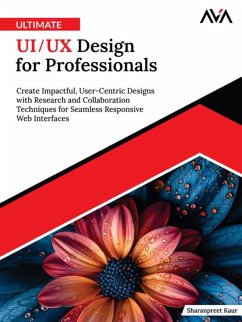 Ultimate UI/UX Design for Professionals: Create Impactful, User-Centric Designs with Research and Collaboration Techniques for Seamless Responsive Web Interfaces (eBook, ePUB) - Kaur, Sharanpreet