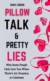 Pillow Talk & Pretty Lies: Why Some People Only Love You When There's an Occasion to Celebrate (eBook, ePUB) Pillow Talk & Pretty Lies: Why Some People Only Love You When There's an Occasion to Celebrate (eBook, ePUB)