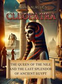 Cleopatra: The Queen of the Nile and the Last Splendor of Ancient Egypt (Ancient Egypt: Power, Wisdom, History, Mysteries and Myth) (eBook, ePUB)