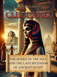 Cover Cleopatra: The Queen of the Nile and the Last Splendor of Ancient Egypt (Ancient Egypt: Power, Wisdom, History, Mysteries and Myth) (eBook, ePUB)