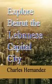 Explore Beirut the Lebanese Capital City: Insider Insights for Travelers (eBook, ePUB) Explore Beirut the Lebanese Capital City: Insider Insights for Travelers (eBook, ePUB)