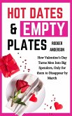Hot Dates & Empty Plates: How Valentine's Day Turn Men Into Big Spenders, Only for Them to Disappear by March (eBook, ePUB) Hot Dates & Empty Plates: How Valentine's Day Turn Men Into Big Spenders, Only for Them to Disappear by March (eBook, ePUB)