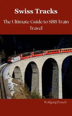 Swiss Tracks Your Ultimate Guide to SBB Train Travel (Swiss Rail Journeys: Exploring the Tracks of Switzerland) (eBook, ePUB) - Prasch, Wolfgang