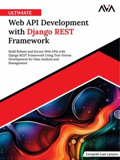 Ultimate Web API Development with Django REST Framework: Build Robust and Secure Web APIs with Django REST Framework Using Test-Driven Development for Data Analysis and Management (eBook, ePUB) - Luis, Leonardo