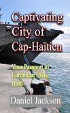Captivating City of Cap-Haïtien: Your Passport to Caribbean Bliss, Haiti (eBook, ePUB) Captivating City of Cap-Haïtien: Your Passport to Caribbean Bliss, Haiti (eBook, ePUB)