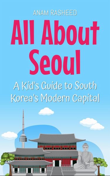 All About Seoul: A Kid's Guide to South Korea's Modern Capital (Educational Books For Kids, #24) (eBook, ePUB)