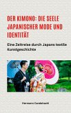 Der Kimono: Die Seele japanischer Mode und Identität - Eine Zeitreise durch Japans textile Kunstgeschichte (eBook, ePUB) Der Kimono: Die Seele japanischer Mode und Identität - Eine Zeitreise durch Japans textile Kunstgeschichte (eBook, ePUB)