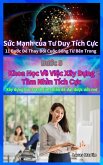 Khoa H¿c V¿ Vi¿c Xây D¿ng T¿m Nhìn Tích C¿c : Xây d¿ng b¿c tranh tinh th¿n d¿ d¿t du¿c u¿c mo (S¿c M¿nh c¿a Tu Duy Tích C¿c, #5) (eBook, ePUB) Khoa H¿c V¿ Vi¿c Xây D¿ng T¿m Nhìn Tích C¿c : Xây d¿ng b¿c tranh tinh th¿n d¿ d¿t du¿c u¿c mo (S¿c M¿nh c¿a Tu Duy Tích C¿c, #5) (eBook, ePUB)