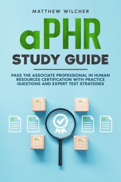 aPHR Study Guide Pass the Associate Professional in Human Resources Certification with Practice Questions and Expert Test Strategies (eBook, ePUB) - Wilcher, Matthew