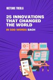 25 Innovations that Changed the World in 500 Words Each (eBook, ePUB) 25 Innovations that Changed the World in 500 Words Each (eBook, ePUB)