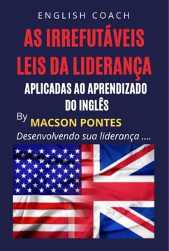 As Irrefutáveis Leis Da Liderança: Aplicadas Ao Aprendizado Do Inglês (eBook, ePUB) - Pontes, Macson