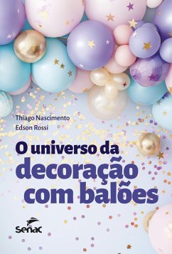 O universo da decoração com balões (eBook, ePUB) - Nascimento, Thiago; Rossi, Edson