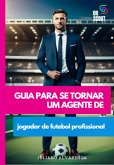 Guia Para Se Tornar Um Agente De Jogador De Futebol Profissional (eBook, ePUB)
