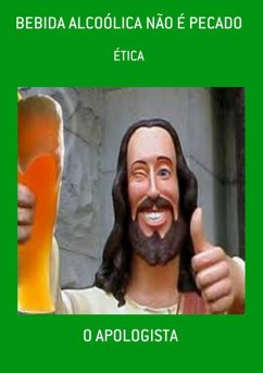 Bebida Alcoólica Não É Pecado (eBook, ePUB) - Apologista, O.