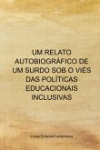 Um Relato Autobiográfico De Um Surdo Sob O Viés Das Políticas Educacionais Inclusivas (eBook, ePUB)