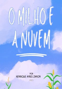 O Milho E A Nuvem (eBook, ePUB) - Zanon, Henrique Ayres