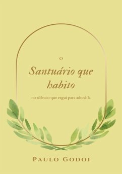Cover O Santuário Que Habito No Meu Silêncio Que Ergui Para Adora-la (eBook, ePUB)
