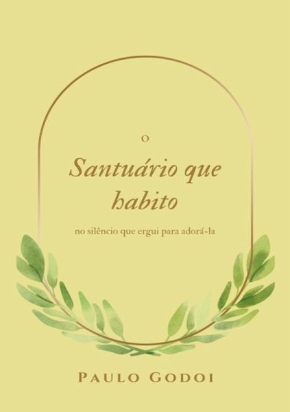 O Santuário Que Habito No Meu Silêncio Que Ergui Para Adora-la (eBook, ePUB)
