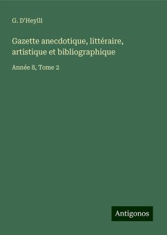 Gazette anecdotique, littéraire, artistique et bibliographique - D'Heylli, G.