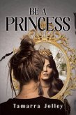 Be a Princess (eBook, ePUB) Be a Princess (eBook, ePUB)