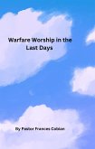 Warfare Worship In The Last Days. (eBook, ePUB) Warfare Worship In The Last Days. (eBook, ePUB)