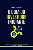 O Guia Do Investidor Iniciante (eBook, ePUB) O Guia Do Investidor Iniciante (eBook, ePUB)