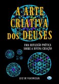 A Arte Criativa Dos Deuses (eBook, ePUB) A Arte Criativa Dos Deuses (eBook, ePUB)