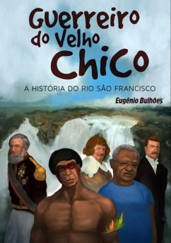 Cover Guerreiro Do Velho Chico: A História Do Rio São Francisco (eBook, ePUB)